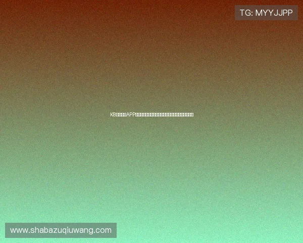 K8体育下载APP优化升级，带来更流畅的操作体验与丰富的赛事内容